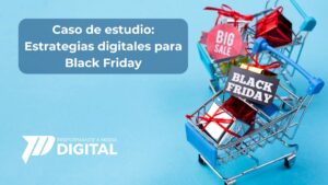 Caso de estudio: Estrategias digitales para Black Friday