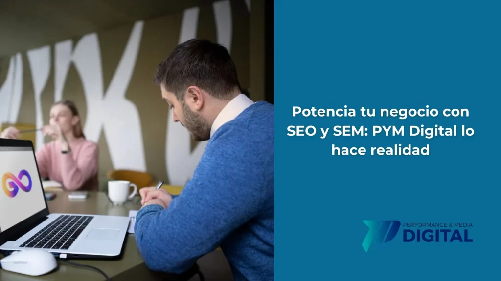 Potencia tu negocio con SEO y SEM PYM Digital lo hace realidad