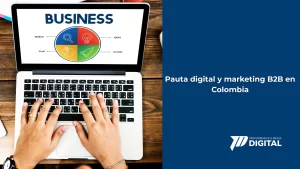 Pauta digital y marketing B2B en Colombia, no es magia, es estrategia